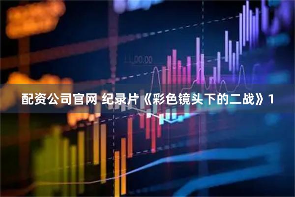 配资公司官网 纪录片《彩色镜头下的二战》1